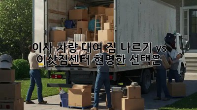 이사 차량 대여: 짐 나르기 vs 이삿짐센터, 현명한 선택은?
