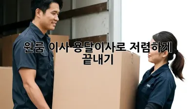 원룸 이사, 용달이사로 저렴하게 끝내기!