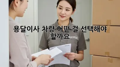 용달이사 차량, 어떤 걸 선택해야 할까요?